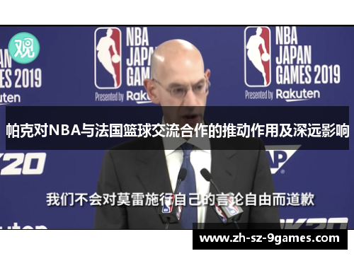 帕克对NBA与法国篮球交流合作的推动作用及深远影响