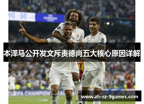 本泽马公开发文斥责德尚五大核心原因详解 本泽马公开发文斥责德尚五大核心原因详解