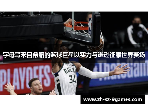 字母哥来自希腊的篮球巨星以实力与谦逊征服世界赛场