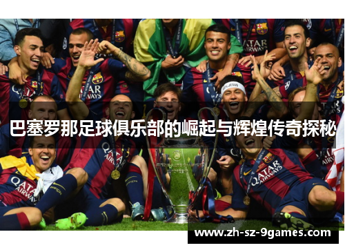 巴塞罗那足球俱乐部的崛起与辉煌传奇探秘