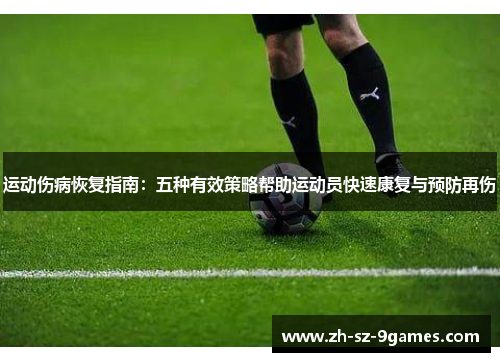 运动伤病恢复指南：五种有效策略帮助运动员快速康复与预防再伤