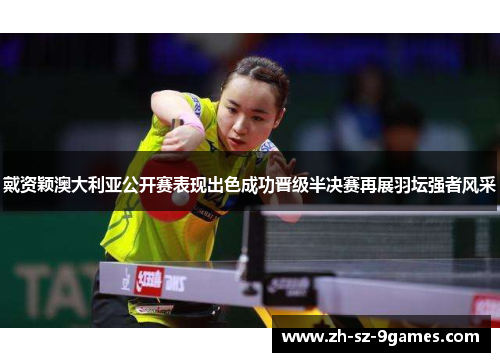 戴资颖澳大利亚公开赛表现出色成功晋级半决赛再展羽坛强者风采