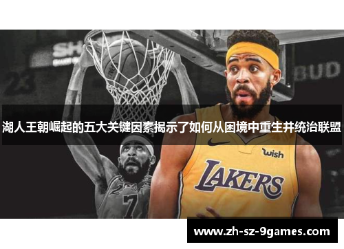 湖人王朝崛起的五大关键因素揭示了如何从困境中重生并统治联盟