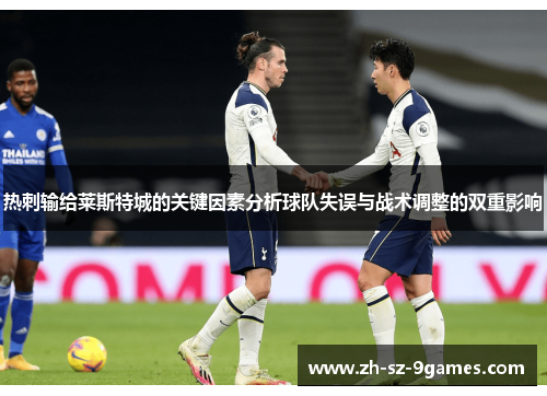 热刺输给莱斯特城的关键因素分析球队失误与战术调整的双重影响