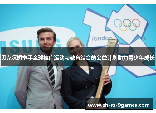 贝克汉姆携手全球推广运动与教育结合的公益计划助力青少年成长 贝克汉姆携手全球推广运动与教育结合的公益计划助力青少年成长